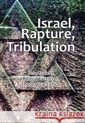 Israel, Rapture, Tribulation: How to Sort Biblical Fact from Theological Fiction Michael Earl Riemer 9781665525497 Authorhouse