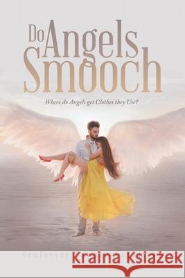 Do Angels Smooch: Where Do Angels Get the Clothes They Use? Professor Edward Kapambwe 9781665525961