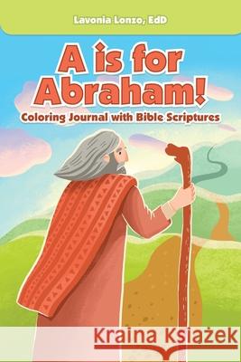 A Is for Abraham!: Coloring Journal with Bible Scriptures Lavonia Lonz 9781665526104 Authorhouse