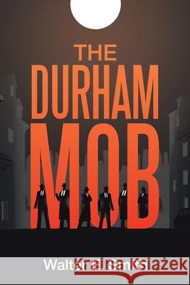 The Durham Mob Walter E Smith 9781665526692 Authorhouse
