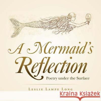A Mermaid's Reflection: Poetry Under the Surface Leslie Lampe Long 9781665526982