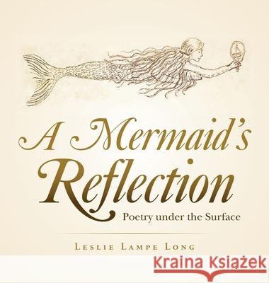 A Mermaid's Reflection: Poetry Under the Surface Leslie Lampe Long 9781665526999