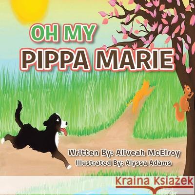 Oh My Pippa Marie Aliveah McElroy, Alyssa Adams 9781665527514 Authorhouse