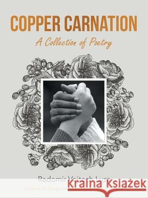 Copper Carnation: A Collection of Poetry Radomir Vojtech Luza, Patricia Murphy 9781665527682 AuthorHouse