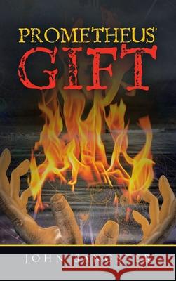 Prometheus' Gift John Sangster 9781665528207 Authorhouse