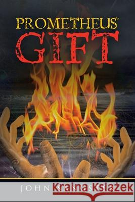 Prometheus' Gift John Sangster 9781665528221 Authorhouse