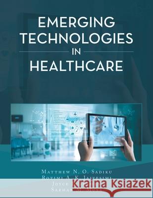 Emerging Technologies in Healthcare Sadiku M, Rotimi A K Jaiyesimi, Joyce B Idehen 9781665528436