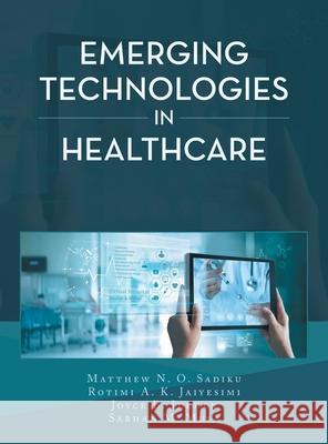 Emerging Technologies in Healthcare Sadiku M, Rotimi A K Jaiyesimi, Joyce B Idehen 9781665528443