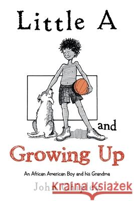 Little a and Growing Up: An African American Boy and His Grandma John Chipley 9781665528894 Authorhouse