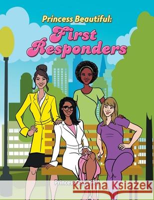 Princess Beautiful: First Responders Princess Beautiful 9781665529747 Authorhouse