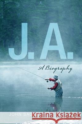 J. A.: A Biography John Sager 9781665529815 Authorhouse