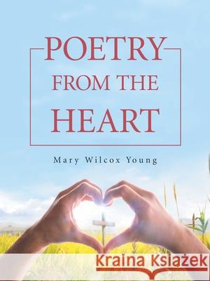 Poetry from the Heart Mary Wilcox Young 9781665530712