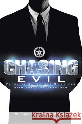 Chasing Evil: Pursuing Dangerous Criminals with the U.S. Marshals William J., Jr. Sorukas 9781665530873 Authorhouse