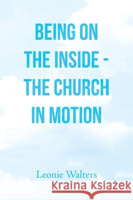 Being on the Inside - the Church in Motion Leonie Walters 9781665531511