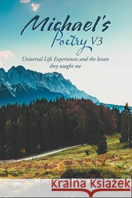 Michael's Poetry V3: Universal Life Experiences and the Lesson They Taught Me Michael Harris 9781665531535 Authorhouse