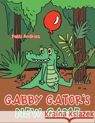 Gabby Gator's New Game Patti Andries 9781665532105