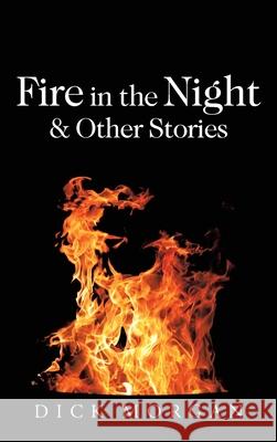 Fire in the Night & Other Stories Dick Morgan 9781665532723 Authorhouse