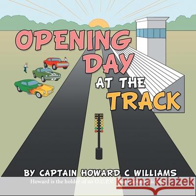 Opening Day at the Track Captain Howard C Williams 9781665532754 Authorhouse