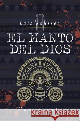 El Manto Del Dios: Una Novela Luis Rousset 9781665532877 Authorhouse