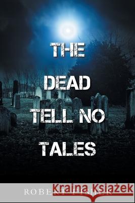 The Dead Tell No Tales Robert Fisher 9781665533447