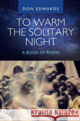 To Warm the Solitary Night - a Book of Poems Don Edwards 9781665533607 Authorhouse