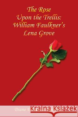 The Rose Upon the Trellis: William Faulkner's Lena Grove Diane Elizabeth Kelleher 9781665534376