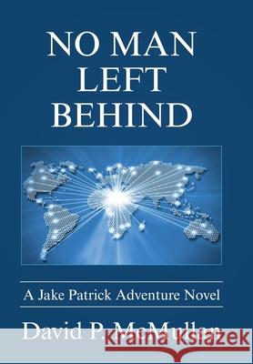 No Man Left Behind: A Jake Patrick Adventure Novel David P. McMullan 9781665534437