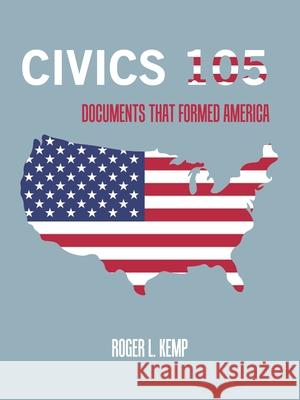Civics 105: Documents That Formed America Roger L. Kemp 9781665535236