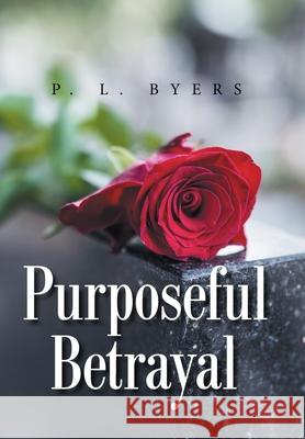 Purposeful Betrayal P. L. Byers 9781665535779 Authorhouse