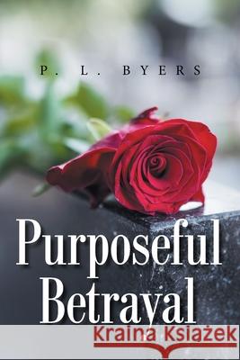 Purposeful Betrayal P. L. Byers 9781665535793 Authorhouse