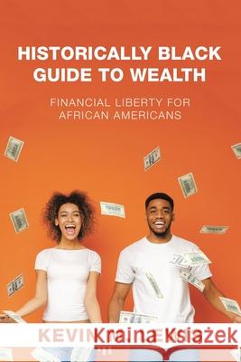 Historically Black Guide to Wealth: Financial Liberty for African Americans Kevin M. Lewis 9781665535922 Authorhouse