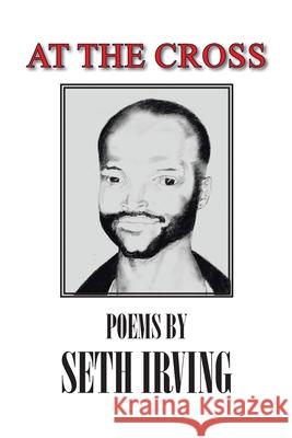 At the Cross: Poems by Seth Irving Seth Irving 9781665536363