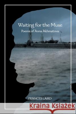 Waiting for the Muse: Poems of Anna Akhmatova Frances Laird 9781665536455 Authorhouse