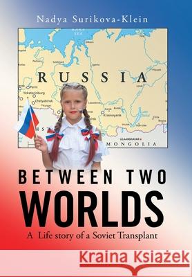 Between Two Worlds: A Life Story of a Soviet Transplant Nadya Surikova-Klein 9781665536738