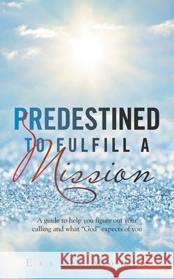 Predestined to Fulfill a Mission Essie Moore 9781665537179