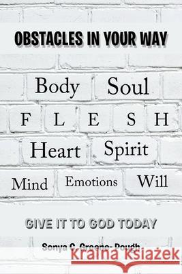 Obstacles in Your Way: Body Soul Flesh Heart Spirit Mind Emotions Will Sonya C Greene- Pough 9781665537339