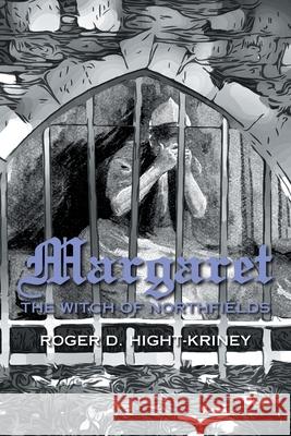 Margaret: The Witch of Northfields Roger D. Hight-Kriney 9781665537469 Authorhouse