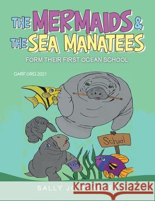 The Mermaids & the Sea Manatees: Form Their First Ocean School Sally Jo Headlee 9781665537599 Authorhouse