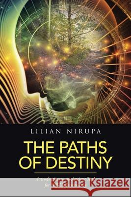 The Paths of Destiny: Introduction to an Ancient Tool for Self-Understanding Lilian Nirupa 9781665537810