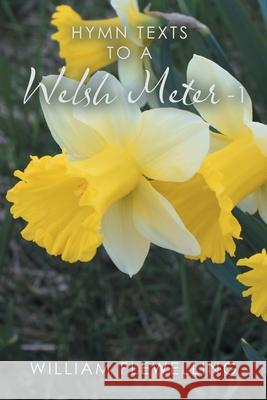 Hymn Texts to a Welsh Meter - 1 William Flewelling 9781665538459 Authorhouse