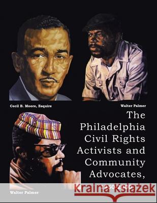 The Philadelphia Civil Rights Activists and Community Advocates, 1950-2000 Walter Palmer 9781665538732