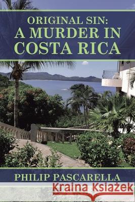 Original Sin: a Murder in Costa Rica Philip Pascarella 9781665539173 Authorhouse