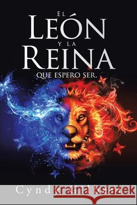 El León Y La Reina Que Espero Ser. Cyndy Gilbert 9781665539241 Authorhouse