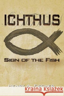 Ichthus: Sign of the Fish Henry A. Fischer 9781665539883