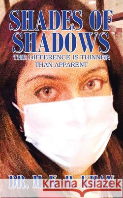 Shades of Shadows: The Difference Is Thinner Than Apparent Dr M K R Khan 9781665540353 Authorhouse