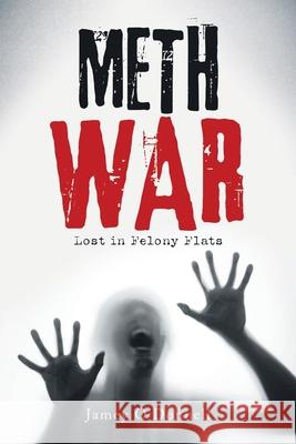 Meth War: Lost in Felony Flats Jamey O'Donnell 9781665540698 Authorhouse