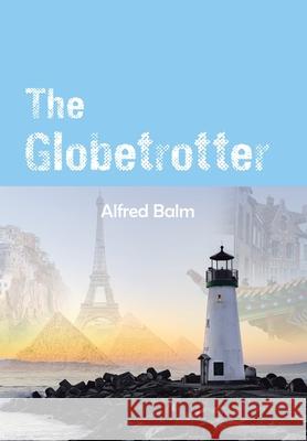 The Globetrotter Alfred Balm 9781665541176 Authorhouse