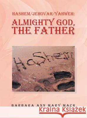 Hashem/Jehovah/Yahweh: Almighty God, the Father Barbara Ann Mary Mack 9781665541831