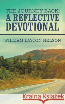 The Journey Back: a Reflective Devotional William Layton Nelson 9781665542593