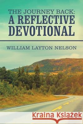 The Journey Back: a Reflective Devotional William Layton Nelson 9781665542616